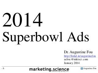 2014
Superbowl Ads
Dr. Augustine Fou
http://linkd.in/augustinefou
acfou @mktsci .com
January 2014
-1-

Augustine Fou

 