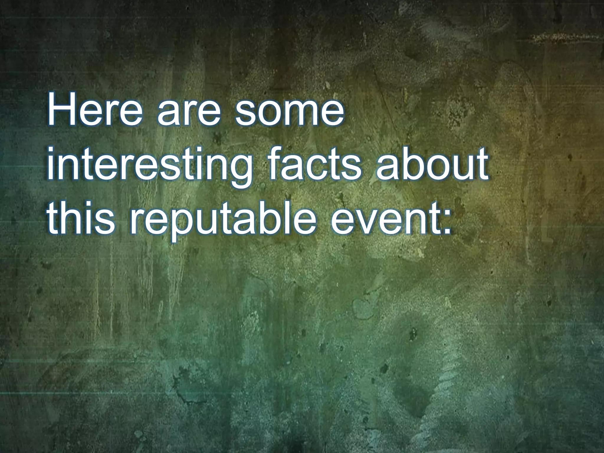 Here are some
interesting facts about
this reputable event: