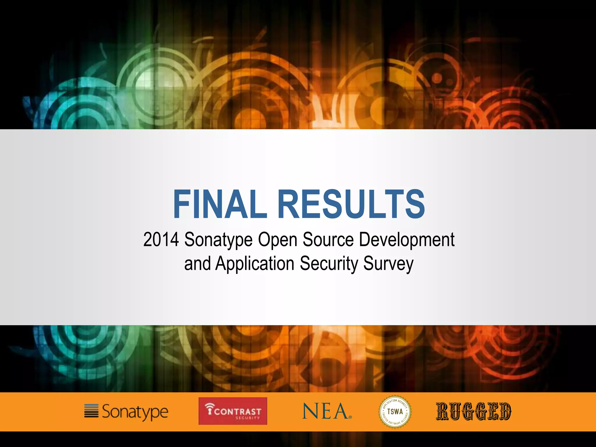 FINAL RESULTS
2014 Sonatype Open Source Development
and Application Security Survey
 