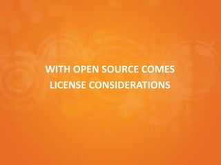WITH OPEN SOURCE COMES
LICENSE CONSIDERATIONS
 