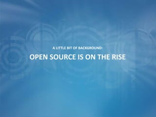 A LITTLE BIT OF BACKGROUND:
OPEN SOURCE IS ON THE RISE
 