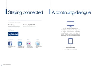 (As of 31 December 2013)
2 0
Flickr TwitterFacebook Linkedin
A continuing dialogueStaying connected
Fiat Space
Sustainability Team
Turin (Italy)
sustainability@fiatspa.com
Auburn Hills (MI, USA)
sustainability@chrysler.com
www.facebook.com/
FiatS.p.a
http://www.fiatspace.com
www.linkedin.com/
company/fiat-spa
www.flickr.com/
photos/fiatgroup
www.twitter.com/
fiatspa
|
|
All our reports are available at
http://2013interactivereports.fiatspa.com
Go to the online version of the Fiat
Annual Reports to learn more about the
Group’s financial performance, sustainable
development and other corporate information.
Download our app
www.fiatspa.com/mobileapp
 