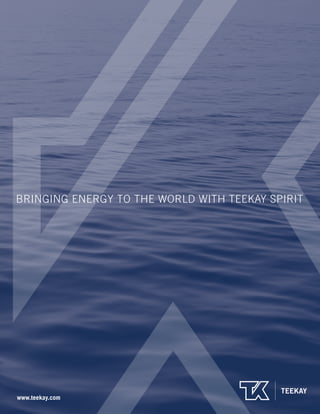 www.teekay.com
BRINGING ENERGY TO THE WORLD WITH TEEKAY SPIRIT
 