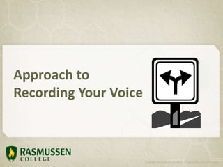 Approach to
Recording Your Voice
Copyright Rasmussen, Inc. 2011. Proprietary and Confidential.
 