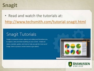 • Read and watch the tutorials at:
http://www.techsmith.com/tutorial-snagit.html
Snagit
Copyright Rasmussen, Inc. 2011. Proprietary and Confidential. 23
 