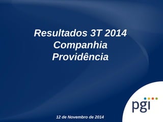 Resultados 3T 2014 
Companhia 
Providência 
12 de Novembro de 2014 
 