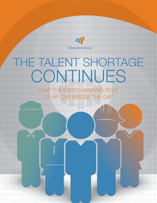 THE TALENT SHORTAGE
CONTINUES
HOW THE EVER CHANGING ROLE
OF HR CAN BRIDGE THE GAP
 