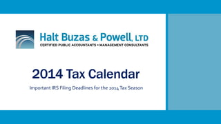 2014 Tax Calendar 
Important IRS Filing Deadlines for the 2014 Tax Season 
 
