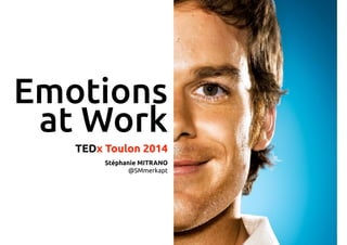 Emotions
at Work
TEDx Toulon 2014
!
Stéphanie MITRANO
@SMmerkapt
 