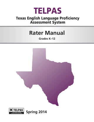 TELPAS

Texas English Language Proficiency
Assessment System

Rater Manual
Grades K–12

Spring 2014

 
