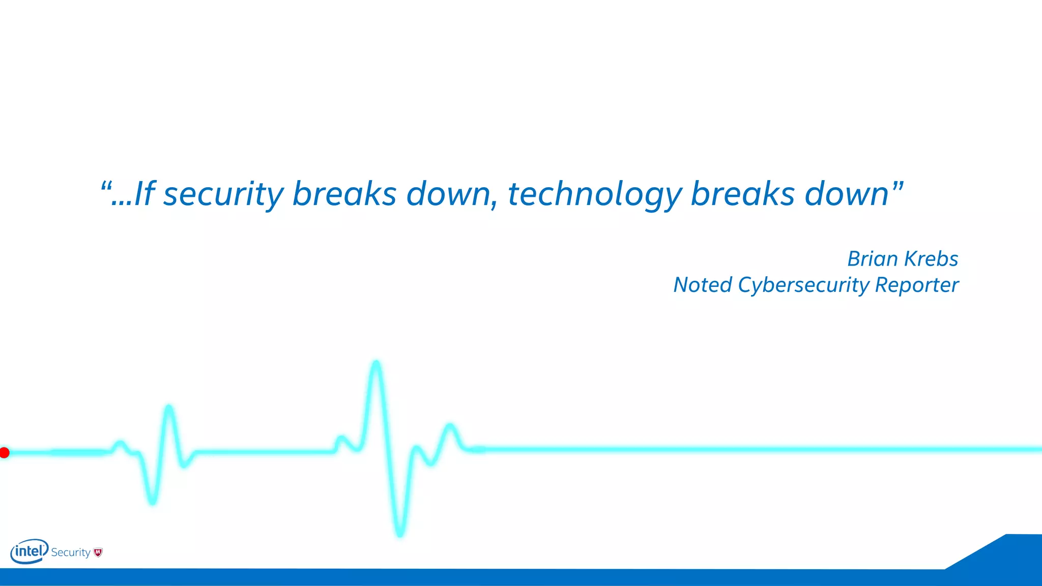 “...If security breaks down, technology breaks down”
Brian Krebs
Noted Cybersecurity Reporter
 