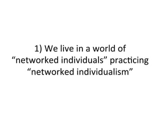 Networked	
  Individualism	
  
The	
  move	
  to	
  looser,	
  far-­‐ﬂung	
  networks	
  

 