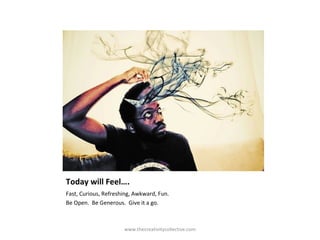 Fast, Curious, Refreshing, Awkward, Fun.
Be Open. Be Generous. Give it a go.
www.thecreativitycollective.com
Today will Fe...