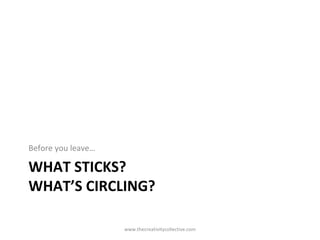 WHAT STICKS?
WHAT’S CIRCLING?
Before you leave…
www.thecreativitycollective.com
 