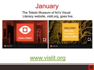 www.vislit.org
January
The Toledo Museum of Art’s Visual
Literacy website, vislit.org, goes live.
 