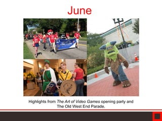 June
Highlights from The Art of Video Games opening party and
The Old West End Parade.
 
