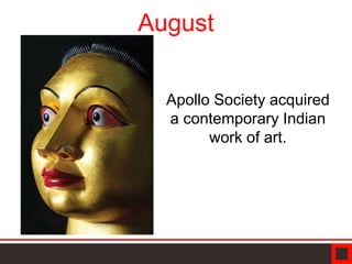 August
Apollo Society acquired
a contemporary Indian
work of art.
 
