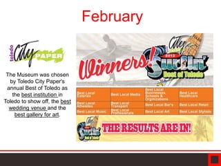 February
The Museum was chosen
by Toledo City Paper's
annual Best of Toledo as
the best institution in
Toledo to show off, the best
wedding venue and the
best gallery for art.
 