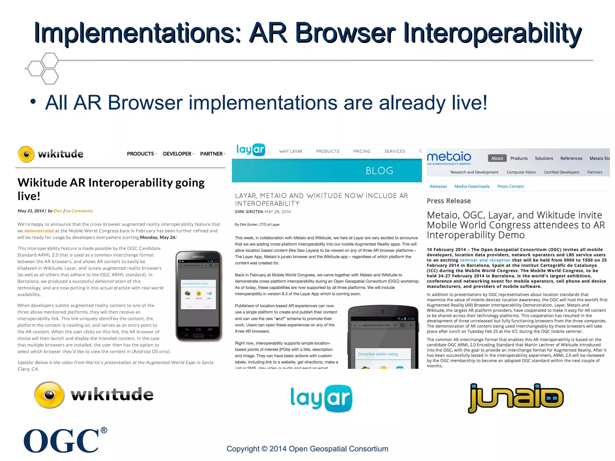 Implementations: AARR BBrroowwsseerr IInntteerrooppeerraabbiilliittyy 
• All AR Browser implementations are already live! 
OGC® 
Copyright © 2014 Open Geospatial Consortium 
 