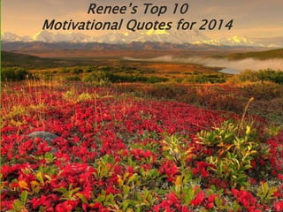 Renee’s Top 10
Motivational Quotes for 2014

 