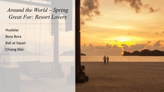 Around the World – Spring
Great For: Resort Lovers
Hualalai
Bora Bora
Bali at Sayan
Chiang Mai
 