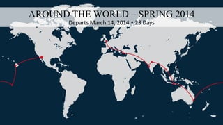 AROUND THE WORLD – SPRING 2014
Departs March 14, 2014  23 Days
 
