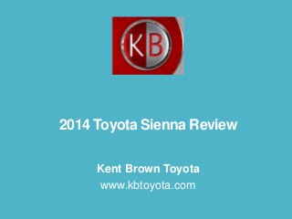 2014 Toyota Sienna Review
Kent Brown Toyota
www.kbtoyota.com
 