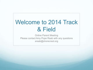 Welcome to 2014 Track
& Field
Online Parent Meeting
Please contact Amy Pope Raab with any questions
araab@shorecrest.org

 