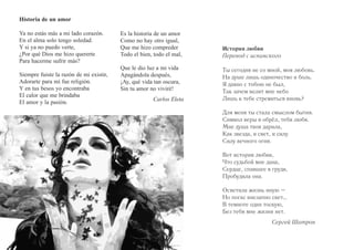 Historia de un amor 
Ya no estás más a mi lado corazón. 
En el alma solo tengo soledad. 
Y si ya no puedo verte, 
¿Por qué Dios me hizo quererte 
Para hacerme sufrir más? 
Siempre fuiste la razón de mi existir, 
Adorarte para mí fue religión. 
Y en tus besos yo encontraba 
El calor que me brindaba 
El amor y la pasión. 
Es la historia de un amor 
Como no hay otro igual, 
Que me hizo compreder 
Todo el bien, todo el mal, 
Que le dio luz a mi vida 
Apagándola después, 
¡Ay, qué vida tan oscura, 
Sin tu amor no viviré! 
Carlos Eleta 
История любви 
Перевод с испанского 
Ты сегодня не со мной, моя любовь. 
На душе лишь одиночество и боль. 
Я давно с тобою не был, 
Так зачем велит мне небо 
Лишь к тебе стремиться вновь? 
Для меня ты стала смыслом бытия. 
Символ веры я обрёл, тебя любя. 
Мне душа твоя дарила, 
Как звезда, и свет, и силу 
Силу вечного огня. 
Вот история любви, 
Что судьбой мне дана, 
Сердце, спавшее в груди, 
Пробудила она. 
Осветила жизнь иную – 
Но погас внезапно свет… 
В темноте один тоскую, 
Без тебя мне жизни нет. 
Сергей Шатров 
 