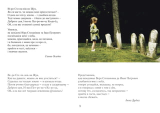 Ві-ро Сте-па-нів-но Жук, 
Як ся маєте, чи можна мені пригоститися? – 
Сідала на теплу землю – і дзьобала ягоди. 
Тоді чемно дякувала – і йшла до наступного – 
Доброго дня, І-ва-не Пет-ро-ви-чу Ко-ро-їд, 
Ой, а на вас отакенні суниці вродили! 
Уявляла, 
як невідомі Віра Степанівна та Іван Петрович 
посміхаюся мені з неба, 
мовляв, пригощайся, мала, не питання, 
і я балакала з ними про те-про се, 
бо, погодьтеся, це нечемно – 
прийти в гості, наїстися – 
і мовчки звалити. 
Ганна Осадко 
Ве-ра Сте-па-нов-на Жук, 
Как вы думаете, можно ли мне угоститься? – 
Садилась на теплую землю – и клевала ягоды. 
Потом учтиво благодарила – и шла к следующему – 
Доброго дня, И-ван Пет-ро-ви-ч Ко-ро-ед, 
Ой, а на вас вот такущая земляника уродилась! 
Представляла, 
как неведомые Вера Степановна да Иван Петрович 
улыбаются мне с неба, 
говоря: угощайся, малышка, не вопрос, 
и я говорила с ними о том о сём, 
потому что, согласитесь, так неприлично – 
прийти в гости, наесться – 
и молча сбежать. 
Анна Дудка 
9 
 