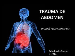 TRAUMA DE
ABDOMEN
DR. JOSÉ ALVARADO FARFÁN
Cátedra de Cirugía.
ULEAM.
 