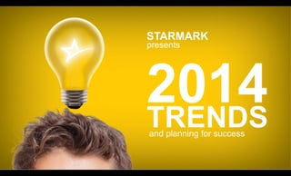 STARMARK
presents

2014
TRENDS
and planning for success

 