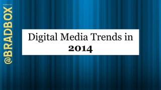 Digital Media Trends in
2014

 