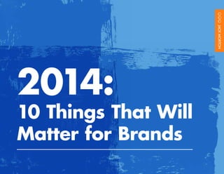 2014:

10 Things That Will
Matter for Brands

 