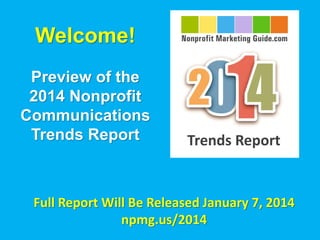 Welcome!
Preview of the
2014 Nonprofit
Communications
Trends Report

Trends Report

Full Report Will Be Released January 7, 2014
npmg.us/2014

 