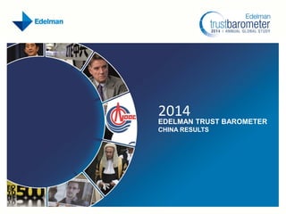 2014
EDELMAN TRUST BAROMETER
CHINA RESULTS
 