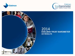 2014

EDELMAN TRUST BAROMETER
UK RESULTS

 