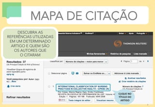 4	
  
MAPA DE CITAÇÃO
CLIQUE	
  NO	
  
TÍTULO	
  DO	
  
ARTIGO	
  
4	
  
DESCUBRA AS
REFERÊNCIAS UTILIZADAS
EM UM DETERMIN...