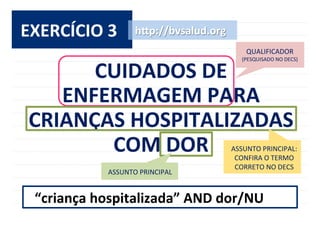 32	
  
EXERCÍCIO	
  3	
  
CUIDADOS	
  DE	
  	
  
ENFERMAGEM	
  PARA	
  
CRIANÇAS	
  HOSPITALIZADAS	
  
COM	
  DOR	
  
h^p:...