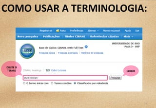 11	
  
COMO	
  USAR	
  A	
  TERMINOLOGIA:	
  
DIGITE	
  O	
  
TERMO	
   CLIQUE	
  
 