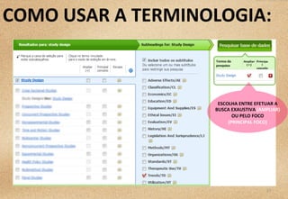15	
  
COMO	
  USAR	
  A	
  TERMINOLOGIA:	
  
ESCOLHA	
  ENTRE	
  EFETUAR	
  A	
  
BUSCA	
  EXAUSTIVA	
  (AMPLIAR)	
  
OU	
  PELO	
  FOCO	
  	
  
(PRINCIPAL	
  FOCO)	
  
 