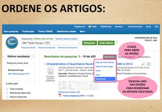 19	
  
ORDENE	
  OS	
  ARTIGOS:	
  
CLIQUE	
  	
  
PARA	
  ABRIR	
  
AS	
  OPÇÕES	
  
ESCOLHA	
  UMA	
  	
  
DAS	
  OPÇÕES	
  	
  
PARA	
  REORDENAR	
  	
  
OS	
  ARTIGOS	
  COLETADOS	
  
 