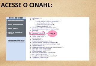 7	
  
ACESSE	
  O	
  CINAHL:	
  
E	
  CLIQUE	
  EM	
  
CINAHL	
  
CLIQUE	
  
EBSCO	
  
 