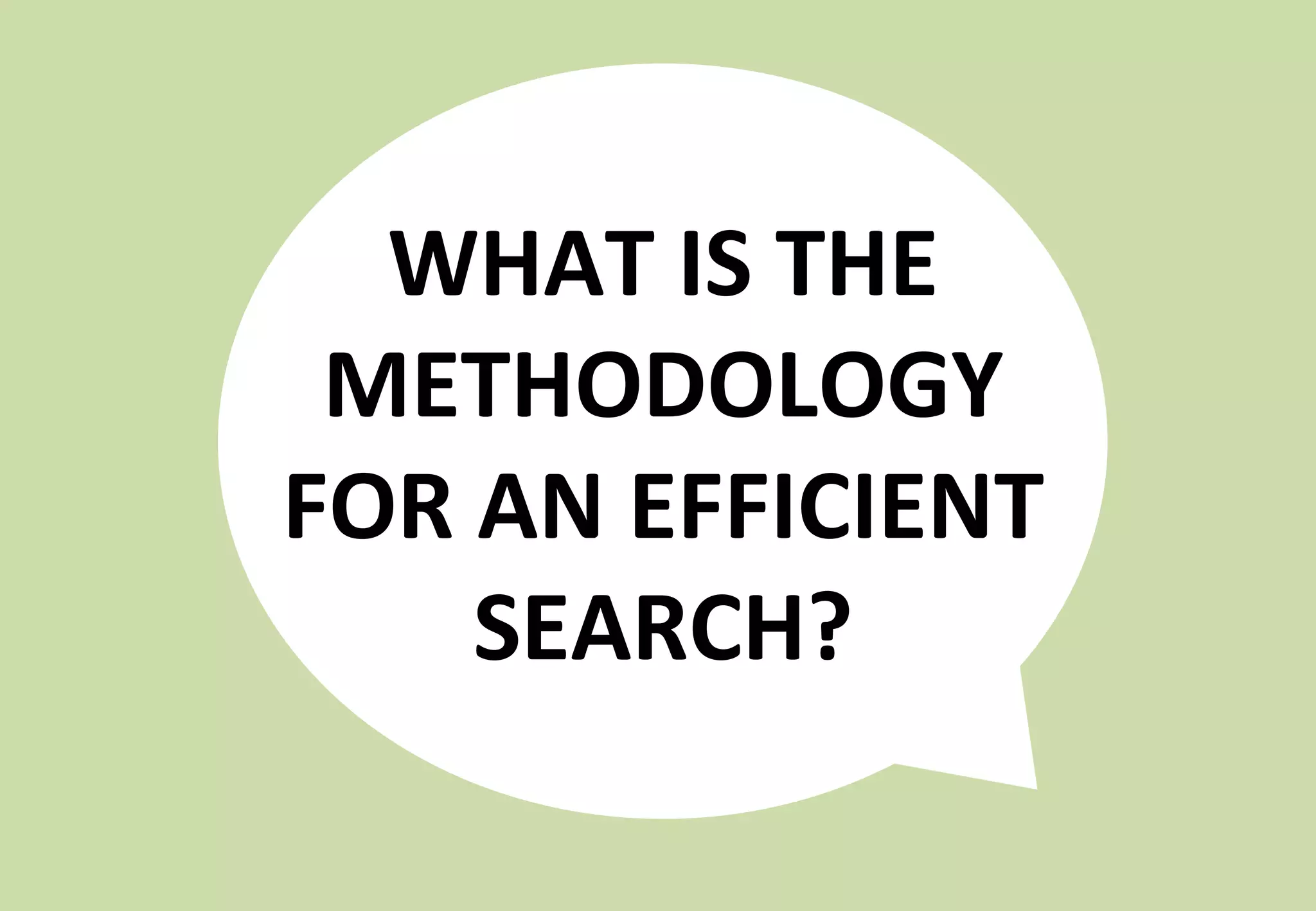 5 
WHAT 
IS 
THE 
METHODOLOGY 
FOR 
AN 
EFFICIENT 
SEARCH? 
 