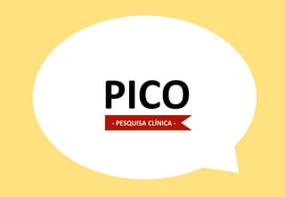 5	
  
PICO	
  -­‐	
  PESQUISA	
  CLÍNICA	
  -­‐	
  
 