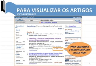 22	
  
www.pubmed.gov	
  
.	
  
PARA	
  VISUALIZAR	
  	
  
O	
  TEXTO	
  COMPLETO,	
  
CLIQUE	
  AQUI	
  
PARA	
  VISUALIZAR	
  OS	
  ARTIGOS	
  
 