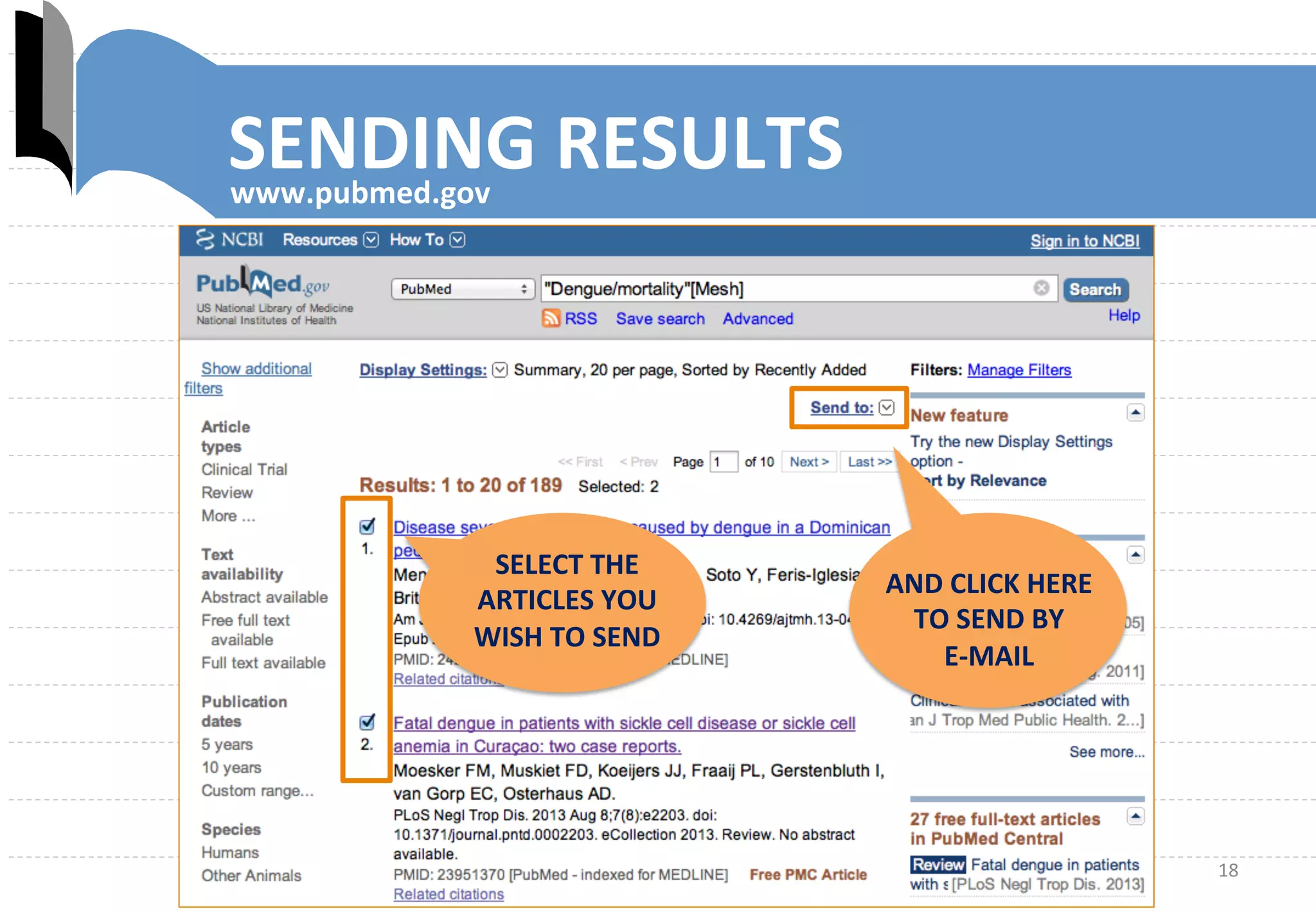 18	
  
SENDING	
  RESULTS	
  www.pubmed.gov	
  
SELECT	
  THE	
  
ARTICLES	
  YOU	
  
WISH	
  TO	
  SEND	
  
AND	
  CLICK	
  HERE	
  
TO	
  SEND	
  BY	
  	
  	
  	
  	
  	
  	
  	
  
E-­‐MAIL	
  
 