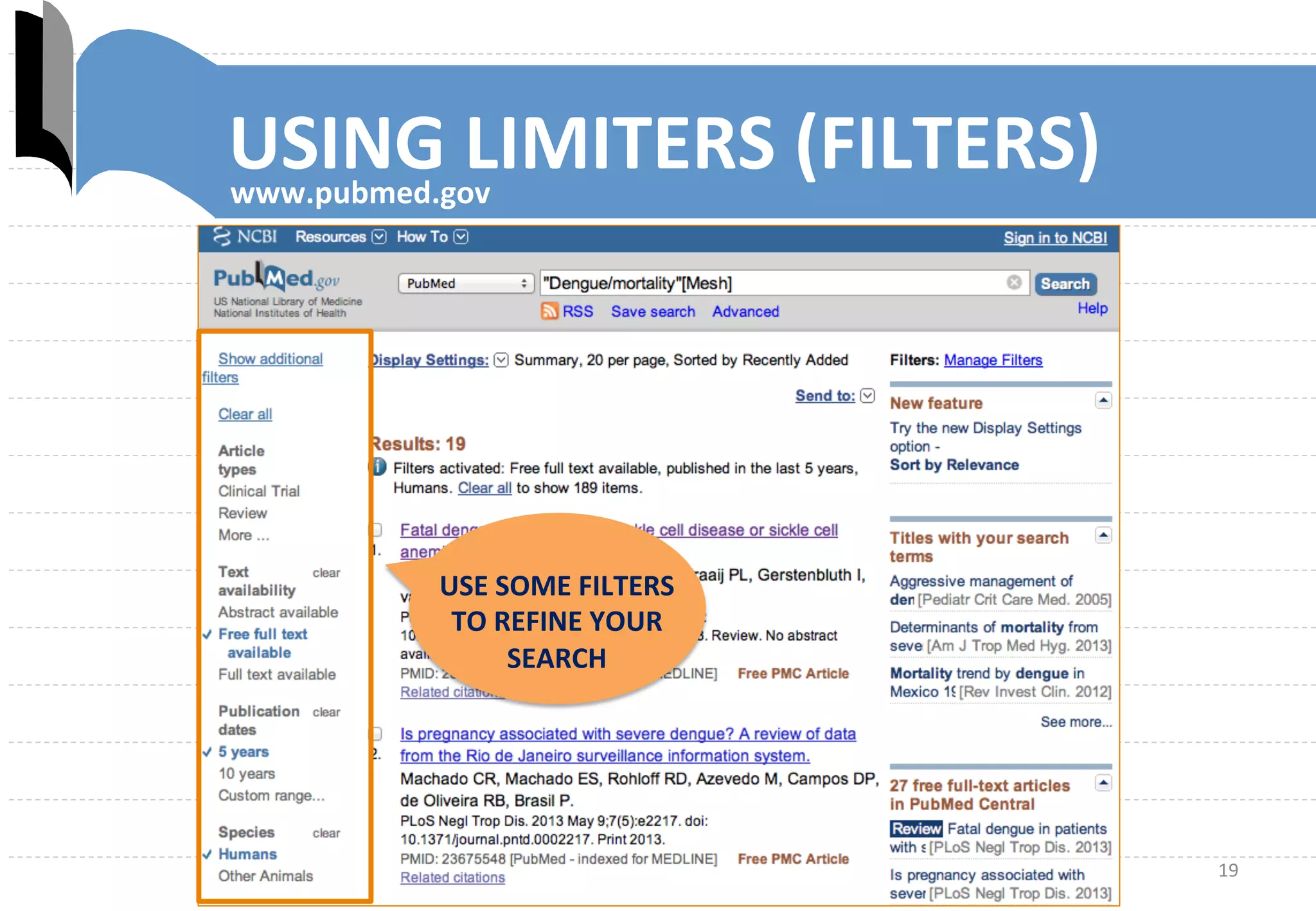 19	
  
USING	
  LIMITERS	
  (FILTERS)	
  www.pubmed.gov	
  
USE	
  SOME	
  FILTERS	
  
TO	
  REFINE	
  YOUR	
  
SEARCH	
  
 