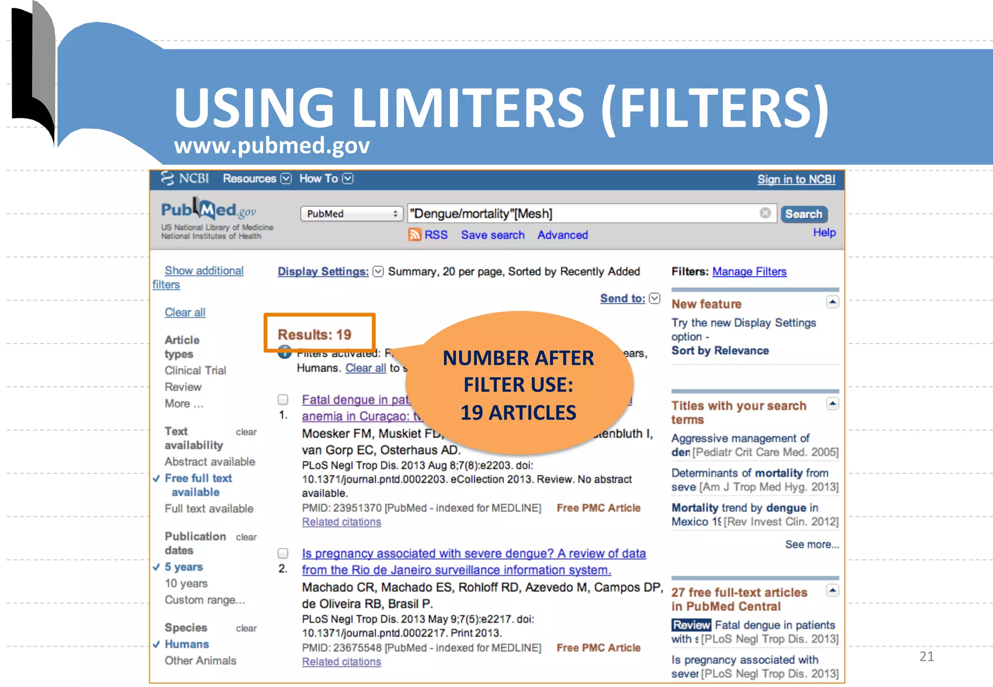 21	
  
www.pubmed.gov	
  
NUMBER	
  AFTER	
  
FILTER	
  USE:	
  	
  	
  	
  	
  	
  	
  	
  	
  	
  	
  	
  	
  	
  
19	
  ARTICLES	
  
USING	
  LIMITERS	
  (FILTERS)	
  
 