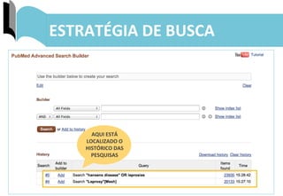 15	
  
ESTRATÉGIA	
  DE	
  BUSCA	
  
AQUI	
  ESTÁ	
  
LOCALIZADO	
  O	
  
HISTÓRICO	
  DAS	
  
PESQUISAS	
  
 